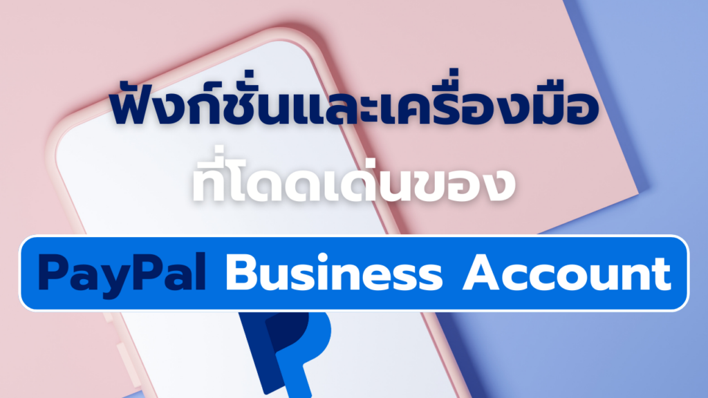 ฟังก์ชั่นและเครื่องมือที่โดดเด่นของ PayPal Business Account